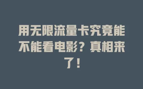 用无限流量卡究竟能不能看电影？真相来了！