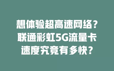 想体验超高速网络？联通彩虹5G流量卡速度究竟有多快？