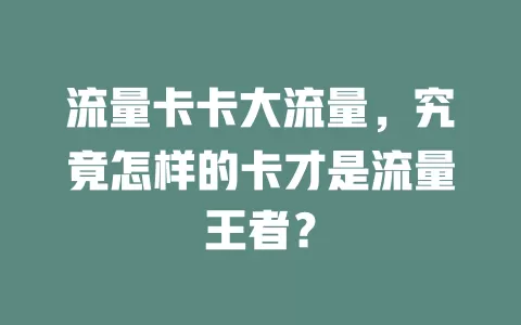 流量卡卡大流量，究竟怎样的卡才是流量王者？