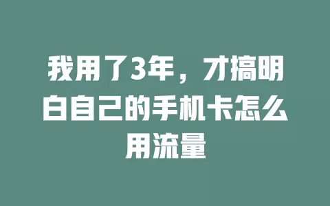 我用了3年，才搞明白自己的手机卡怎么用流量