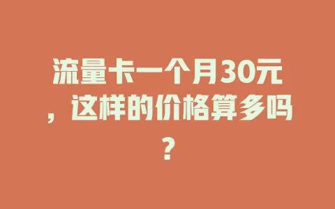 流量卡一个月30元，这样的价格算多吗？