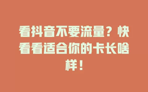 看抖音不要流量？快看看适合你的卡长啥样！
