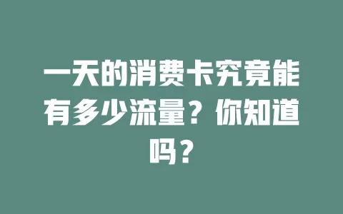一天的消费卡究竟能有多少流量？你知道吗？