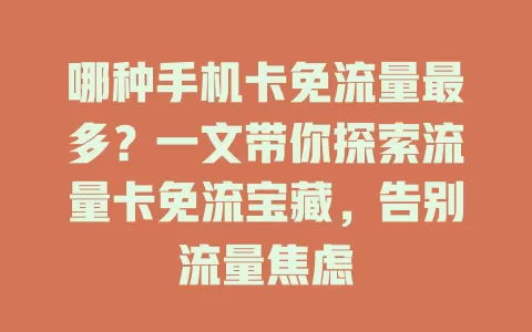 哪种手机卡免流量最多？一文带你探索流量卡免流宝藏，告别流量焦虑