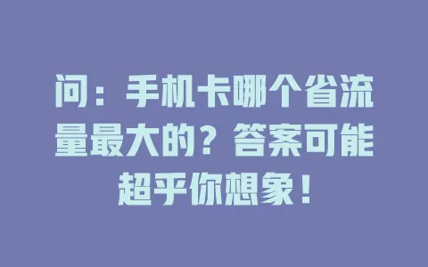 问：手机卡哪个省流量最大的？答案可能超乎你想象！