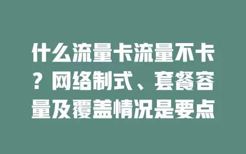 什么流量卡流量不卡？网络制式、套餐容量及覆盖情况是要点