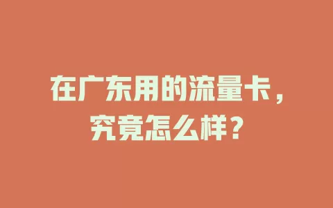 在广东用的流量卡，究竟怎么样？