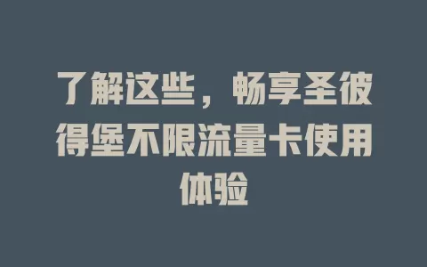 了解这些，畅享圣彼得堡不限流量卡使用体验
