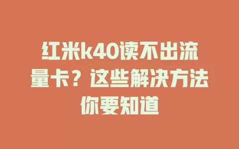 红米k40读不出流量卡？这些解决方法你要知道