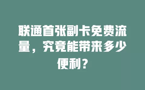 联通首张副卡免费流量，究竟能带来多少便利？