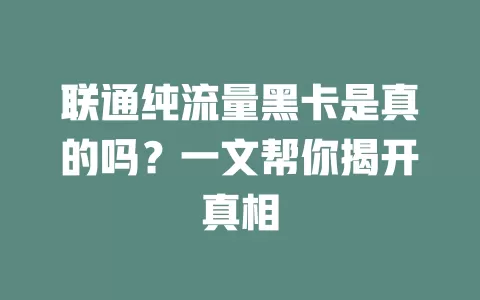 联通纯流量黑卡是真的吗？一文帮你揭开真相