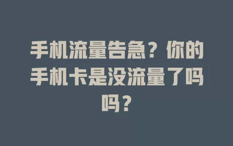 手机流量告急？你的手机卡是没流量了吗吗？