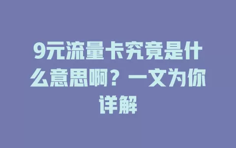 9元流量卡究竟是什么意思啊？一文为你详解