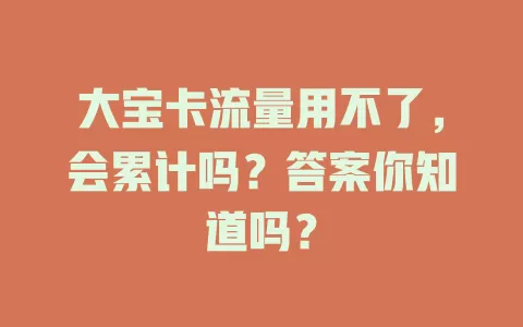 大宝卡流量用不了，会累计吗？答案你知道吗？