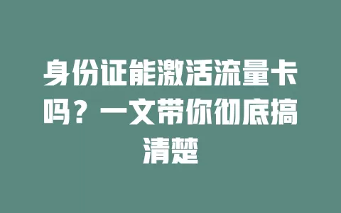身份证能激活流量卡吗？一文带你彻底搞清楚
