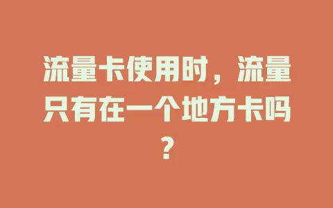 流量卡使用时，流量只有在一个地方卡吗？