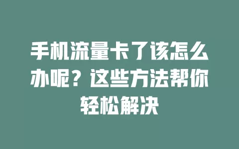 手机流量卡了该怎么办呢？这些方法帮你轻松解决