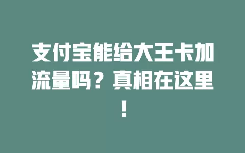 支付宝能给大王卡加流量吗？真相在这里！