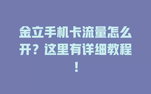 金立手机卡流量怎么开？这里有详细教程！