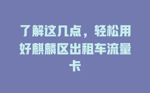 了解这几点，轻松用好麒麟区出租车流量卡