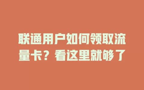 联通用户如何领取流量卡？看这里就够了