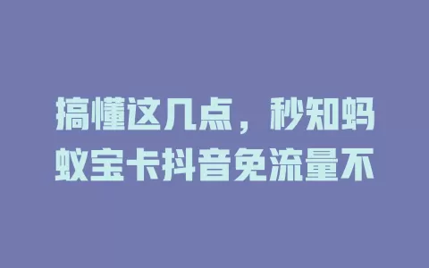 搞懂这几点，秒知蚂蚁宝卡抖音免流量不