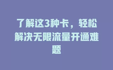 了解这3种卡，轻松解决无限流量开通难题