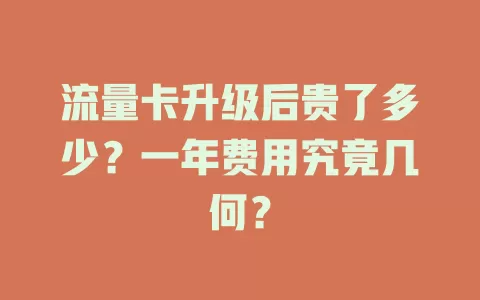 流量卡升级后贵了多少？一年费用究竟几何？