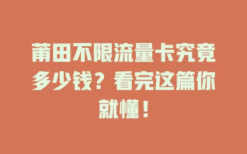 莆田不限流量卡究竟多少钱？看完这篇你就懂！