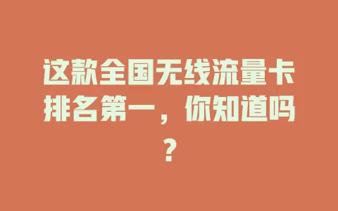 这款全国无线流量卡排名第一，你知道吗？