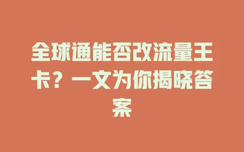 全球通能否改流量王卡？一文为你揭晓答案