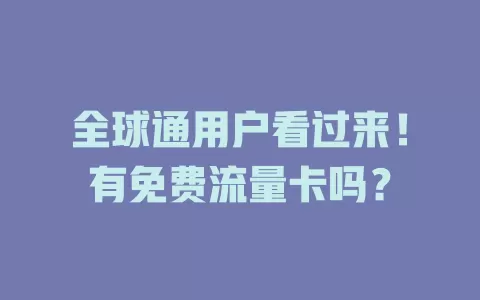 全球通用户看过来！有免费流量卡吗？