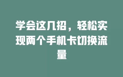 学会这几招，轻松实现两个手机卡切换流量