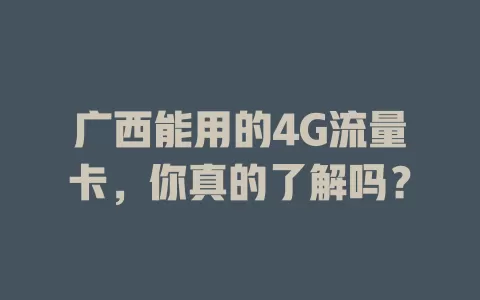 广西能用的4G流量卡，你真的了解吗？