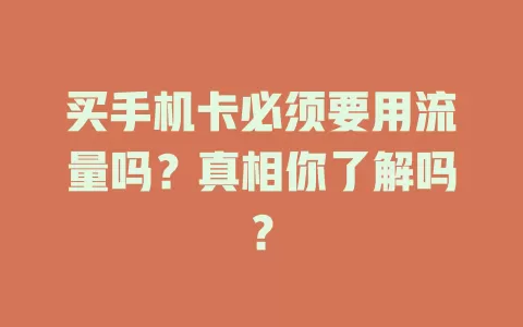买手机卡必须要用流量吗？真相你了解吗？