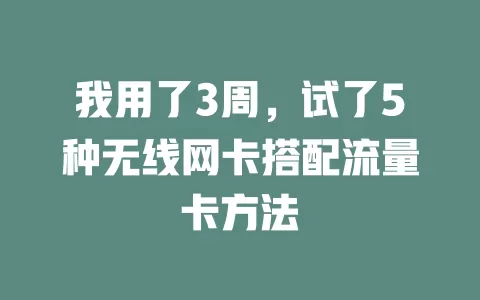 我用了3周，试了5种无线网卡搭配流量卡方法