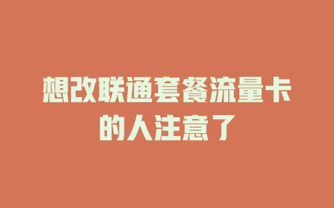 想改联通套餐流量卡的人注意了