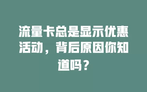 流量卡总是显示优惠活动，背后原因你知道吗？