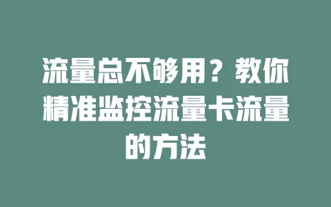 流量总不够用？教你精准监控流量卡流量的方法