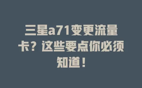 三星a71变更流量卡？这些要点你必须知道！