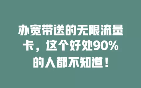 办宽带送的无限流量卡，这个好处90%的人都不知道！