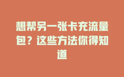 想帮另一张卡充流量包？这些方法你得知道