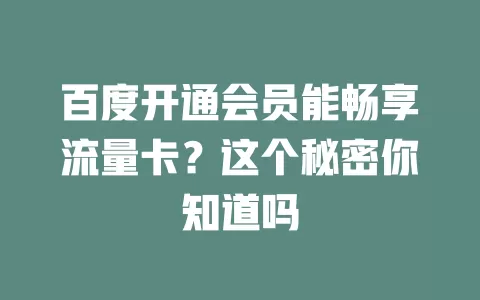 百度开通会员能畅享流量卡？这个秘密你知道吗
