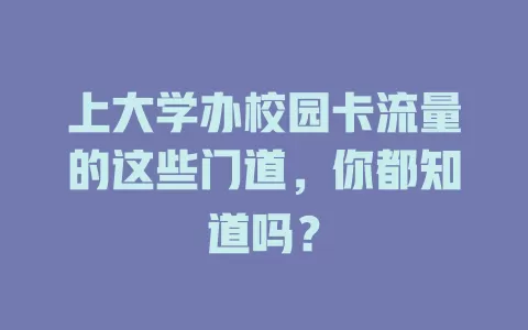 上大学办校园卡流量的这些门道，你都知道吗？