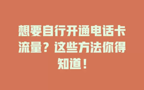 想要自行开通电话卡流量？这些方法你得知道！