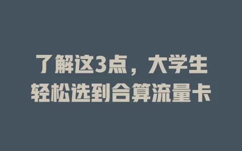 了解这3点，大学生轻松选到合算流量卡