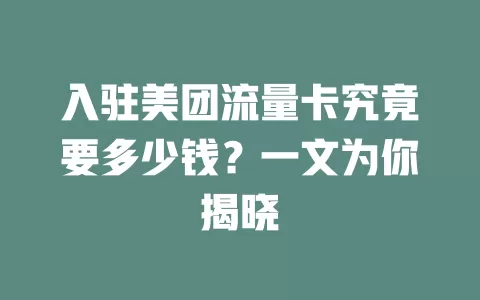 入驻美团流量卡究竟要多少钱？一文为你揭晓