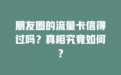朋友圈的流量卡信得过吗？真相究竟如何？