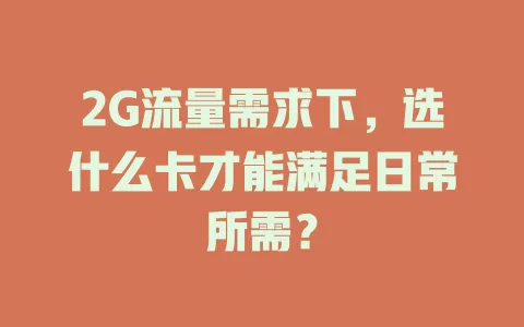 2G流量需求下，选什么卡才能满足日常所需？