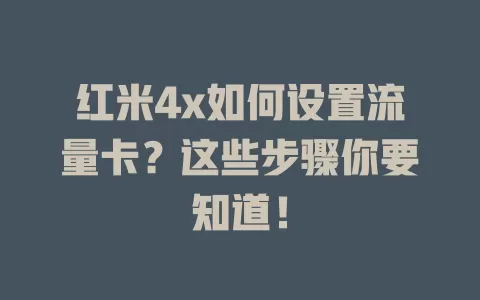 红米4x如何设置流量卡？这些步骤你要知道！